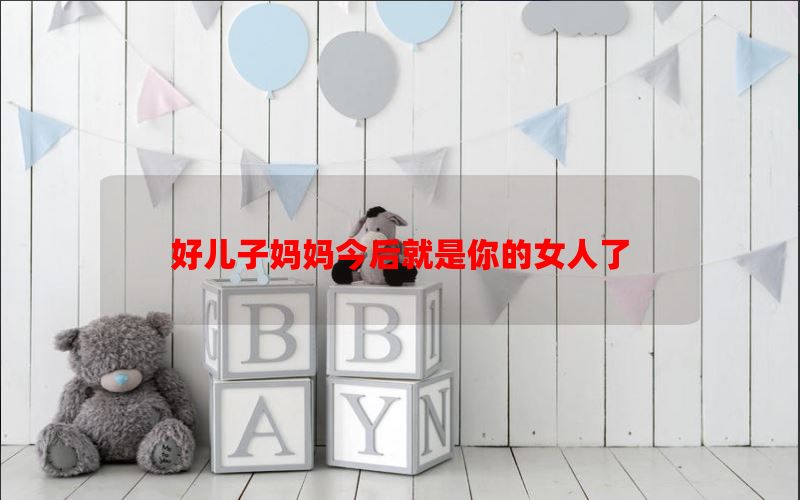 好儿子妈妈今后就是你的女人了